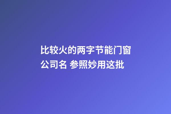 比较火的两字节能门窗公司名 参照妙用这批-第1张-公司起名-玄机派